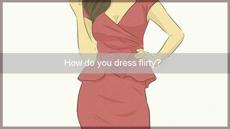 How do you dress flirty
