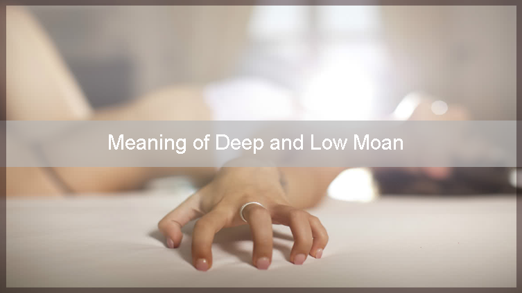 Meaning of Deep and Low Moan