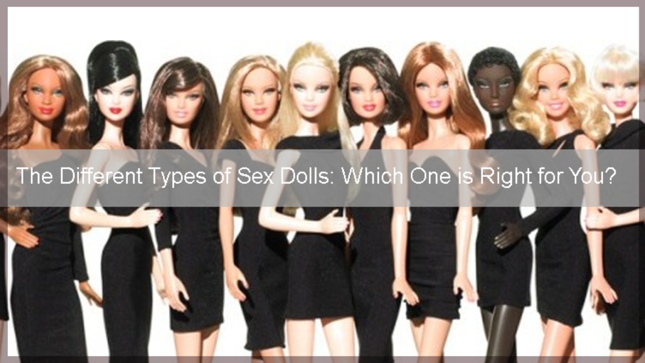 The Different Types of Sex Dolls: Which One is Right for You? - GetSetWild