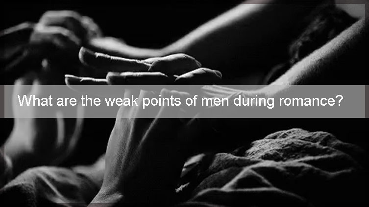 What are the weak points of men during romance?