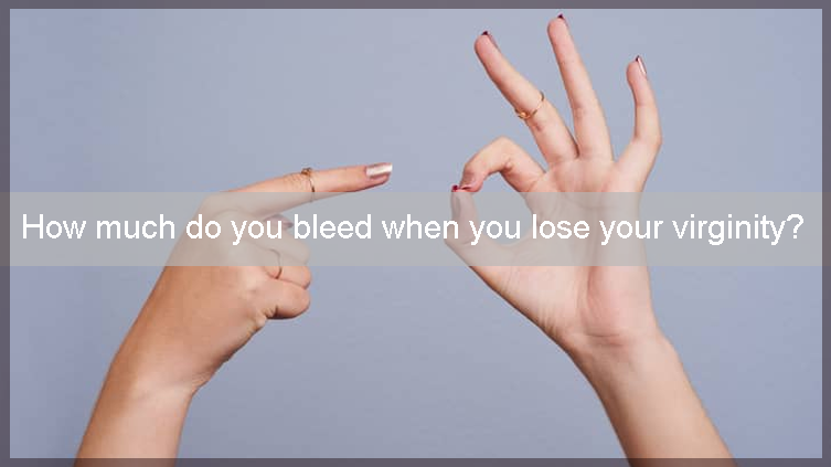 How much do you bleed when you lose your virginity