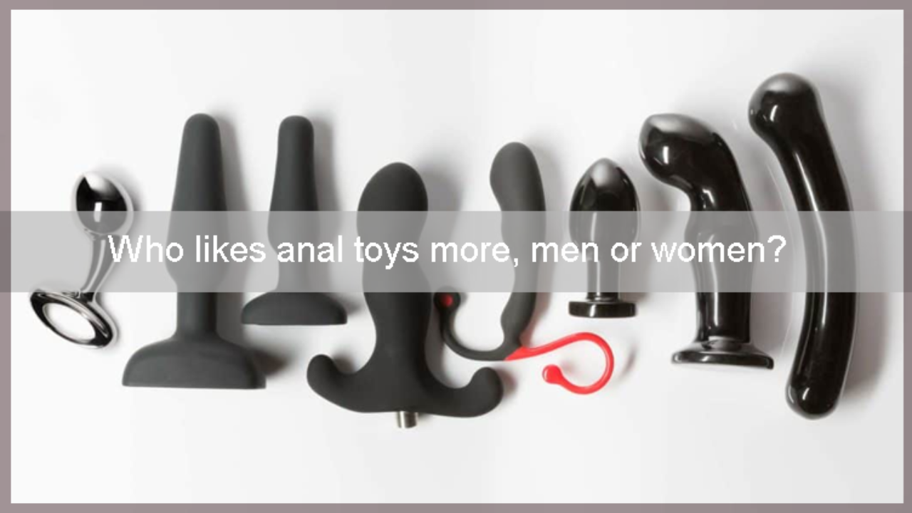 Who likes anal sex toy more, men or women? - GetSetWild